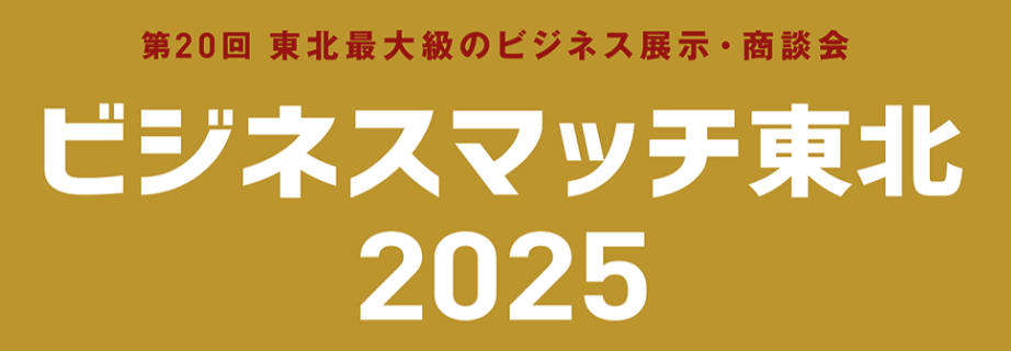 ●第20回 東北最大級のビジネス展示・商談会　ビジネスマッチ東北2025